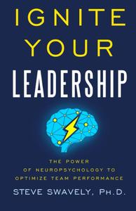 Ignite Your Leadership The Power Of Neuropsychology To Optimize Team Performance