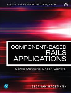 Component–Based Rails Applications Large Domains Under Control (Addison–Wesley Professional Ruby)