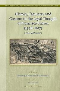 History, Casuistry and Custom in the Legal Thought of Francisco Suárez (1548–1617) Collected Studies