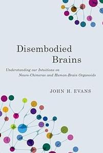 Disembodied Brains Understanding our Intuitions on Human–Animal Neuro–Chimeras and Human Brain Organoids