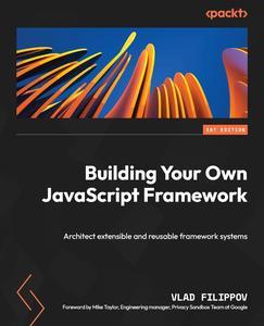 Building Your Own JavaScript Framework Architect extensible and reusable framework systems