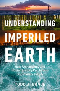 Understanding Imperiled Earth How Archaeology and Human History Can Inform Our Planet's Future