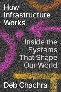How Infrastructure Works Inside the Systems That Shape Our World