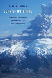 Born of Ice and Fire How Glaciers and Volcanoes (with a Pinch of Salt) Drove Animal Evolution