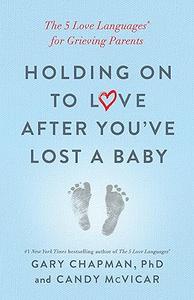 Holding on to Love After You've Lost a Baby The 5 Love Languages® for Grieving Parents (2024)
