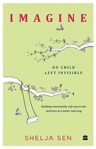 Imagine No Child Left Invisible Building Emotionally Safe Spaces for Inclusive & Creative Learning