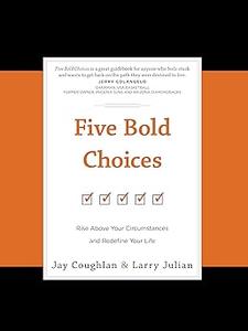 Five Bold Choices Rise Above Your Circumstances and Redefine Your Life