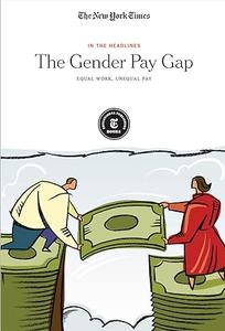 The Gender Pay Gap Equal Work, Unequal Pay (In the Headlines)