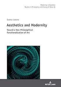 Aesthetics and Modernity Toward a New Philosophical Functionalization of Art