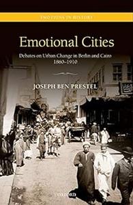 Emotional Cities Debates on Urban Change in Berlin and Cairo, 1860–1910