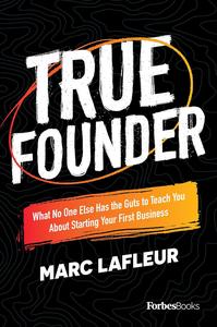 True Founder What No One Else Has the Guts to Teach You About Starting Your First Business