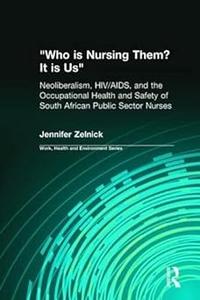 Who is Nursing Them It is Us Neoliberalism, HIVAIDS, and the Occupational Health and Safety of South African Public S