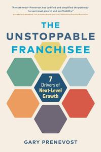 The Unstoppable Franchisee 7 Drivers of Next–Level Growth