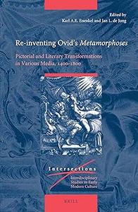 Re–inventing Ovids Metamorphoses Pictorial and Literary Transformations in Various Media, 14001800