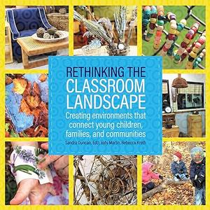 Rethinking the Classroom Landscape Creating Environments That Connect Young Children, Families, and Communities