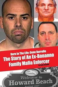 Born In The LIfe Gene Borrello The Story of An Ex–Bonanno Family Mafia Enforcer