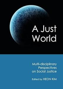 A Just World Multi–Disciplinary Perspectives on Social Justice