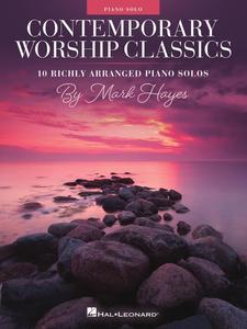 Contemporary Worship Classics 10 Richly–Arranged Piano Solos by Mark Hayes
