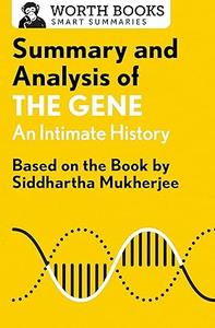 Summary and Analysis of The Gene An Intimate History Based on the Book by Siddhartha Mukherjee (Smart Summaries)
