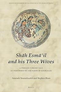 Shh Esm'il and his Three Wives A Persian–Turkish Tale as Performed by the Bards of Khorasan