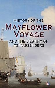 History of the Mayflower Voyage and the Destiny of Its Passengers