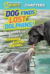 National Geographic Kids Chapters Dog Finds Lost Dolphins And More True Stories of Amazing Animal Heroes