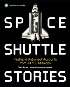 Space Shuttle Stories Firsthand Astronaut Accounts from All 135 Missions