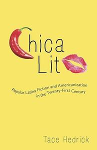 Chica Lit Popular Latina Fiction and Americanization in the Twenty–First Century
