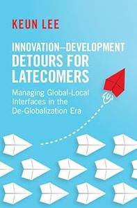 Innovation–Development Detours for Latecomers Managing Global–Local Interfaces in the De–Globalization Era