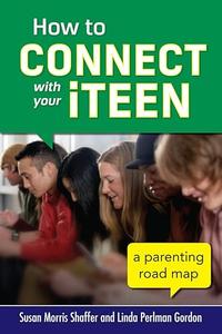 How to Connect with Your iTeen A Parenting Road Map