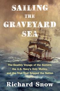 Sailing the Graveyard Sea The Deathly Voyage of the Somers, the U.S. Navy’s Only Mutiny