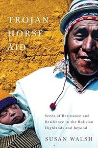 Trojan–Horse Aid Seeds of Resistance and Resilience in the Bolivian Highlands and Beyond