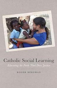 Catholic Social Learning Educating the Faith That Does Justice