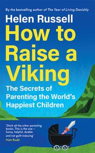 How to Raise a Viking The Secrets of Parenting the World's Happiest Children