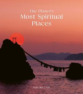 The Planet’s Most Spiritual Places Sacred Sites and Holy Locations Around the World