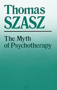 The Myth of Psychotherapy Mental Healing as Religion, Rhetoric, and Repression