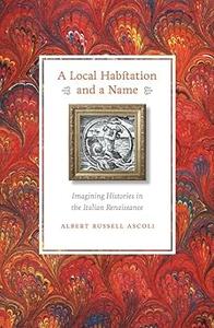 A Local Habitation and a Name Imagining Histories in the Italian Renaissance