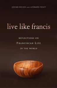 Live Like Francis Reflections on Franciscan Life in the World