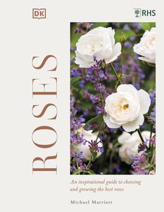 RHS Roses An Inspirational Guide to Choosing and Growing the Best Roses