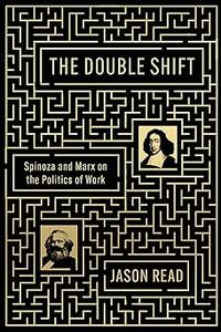 The Double Shift Spinoza and Marx on the Politics of Work
