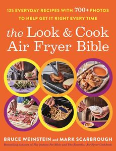 The Look and Cook Air Fryer Bible 125 Everyday Recipes with 700+ Photos to Help Get It Right Every Time