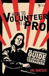 How to Volunteer Like a Pro An Amateur’s Guide for Working with Teenagers