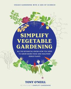 Simplify Vegetable Gardening All the botanical know–how you need to grow more food and healthier edible plants