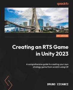 Creating an RTS Game in Unity 2023 A comprehensive guide to creating your own strategy game from scratch using C#