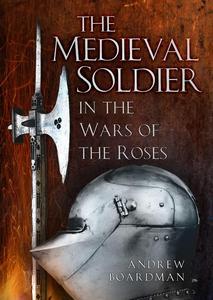 The Medieval Soldier in the Wars of the Roses In the Wars of the Roses