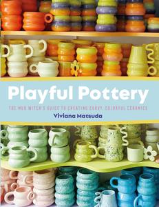 Playful Pottery The Mudwitch's Guide to Creating Curvy, Colorful Ceramics