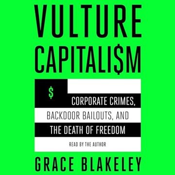 Vulture Capitalism: Corporate Crimes, Backdoor Bailouts, and the Death of Freedom [Audiobook]