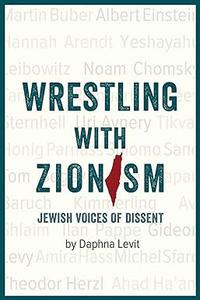 Wrestling with Zionism Jewish Voices of Dissent