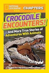 National Geographic Kids Chapters Crocodile Encounters and More True Stories of Adventures with Animals