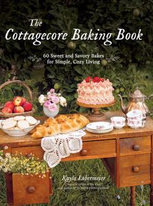 The Cottagecore Baking Book 60 Sweet and Savory Bakes for Simple, Cozy Living